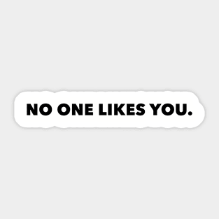 No One Likes You (FONT ONLY - LIGHT SHIRT) Sticker